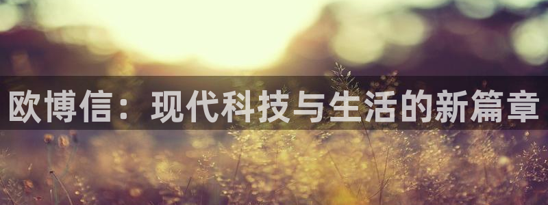 多多28g官网入口下载：欧博信：现代科技与生活的新篇章