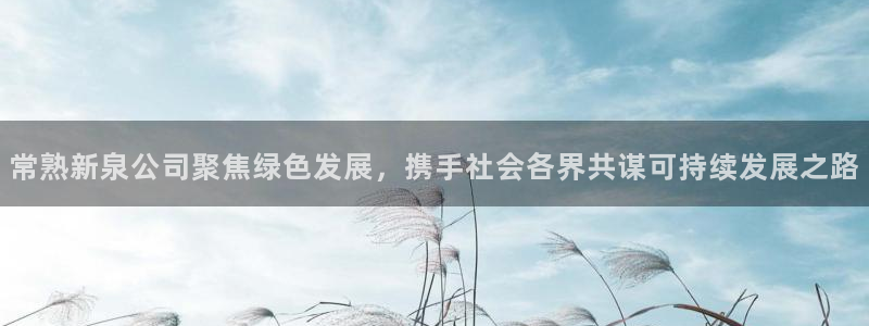 多多28模拟器：常熟新泉公司聚焦绿色发展，携手社会各界共谋可持续发展之路