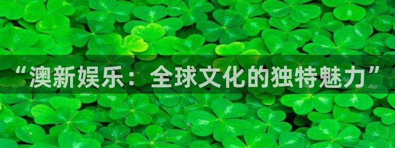 多多28娱乐：“澳新娱乐：全球文化的独特魅力”