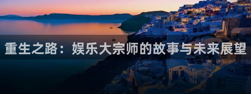 多多28怎么注册账号：重生之路：娱乐大宗师的故事与未来展望