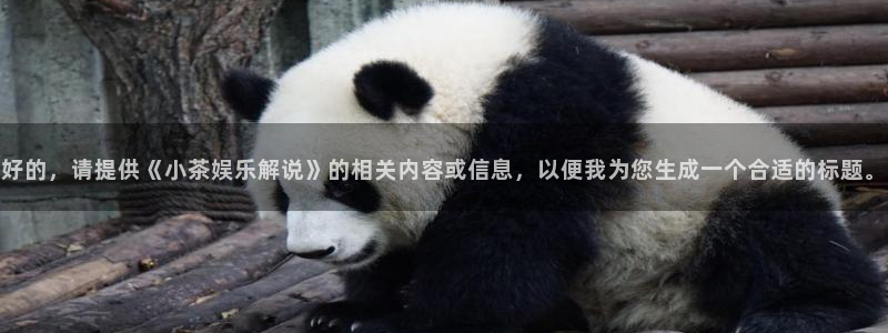 多多28.ccm.28：好的，请提供《小茶娱乐解说》的相关内容或信息，以便我为您生成一个合适的标题。
