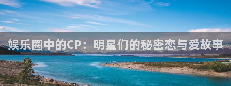 多多28链接怎么打开：娱乐圈中的CP：明星们的秘密恋与爱故事