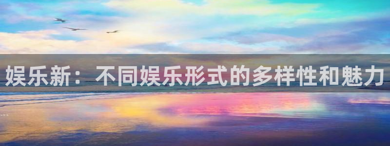 多多28g官网：娱乐新：不同娱乐形式的多样性和魅力